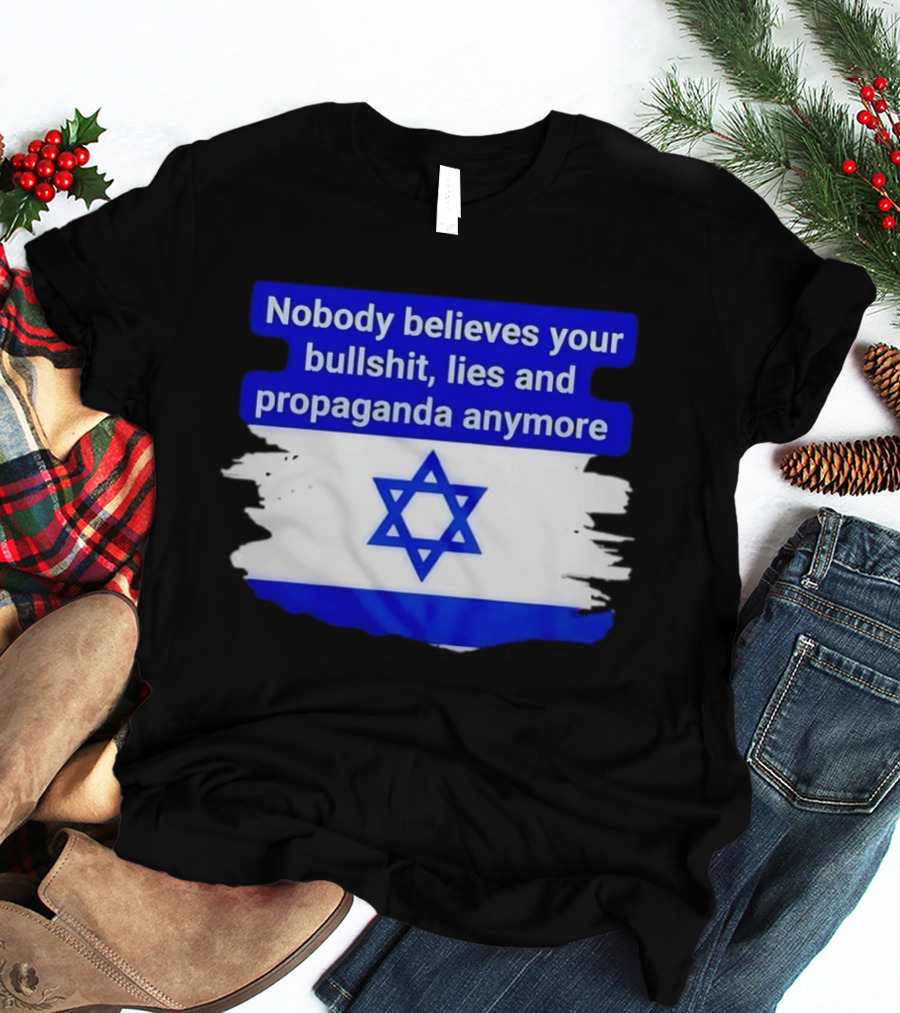 Nobody Believes Your Lies And Propaganda Anymore Israel Flag Star T-Shirt