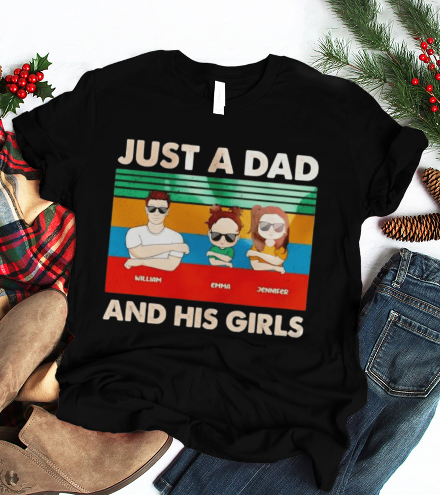 Just A Dad William Emma Jennifer And His Girls Trio With Sunglasses T-Shirt
