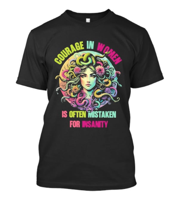 Courage In Women Medusa Often Mistaken For Insanity T-Shirt