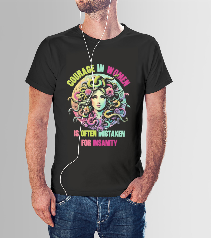 Courage In Women Medusa Often Mistaken For Insanity T-Shirt