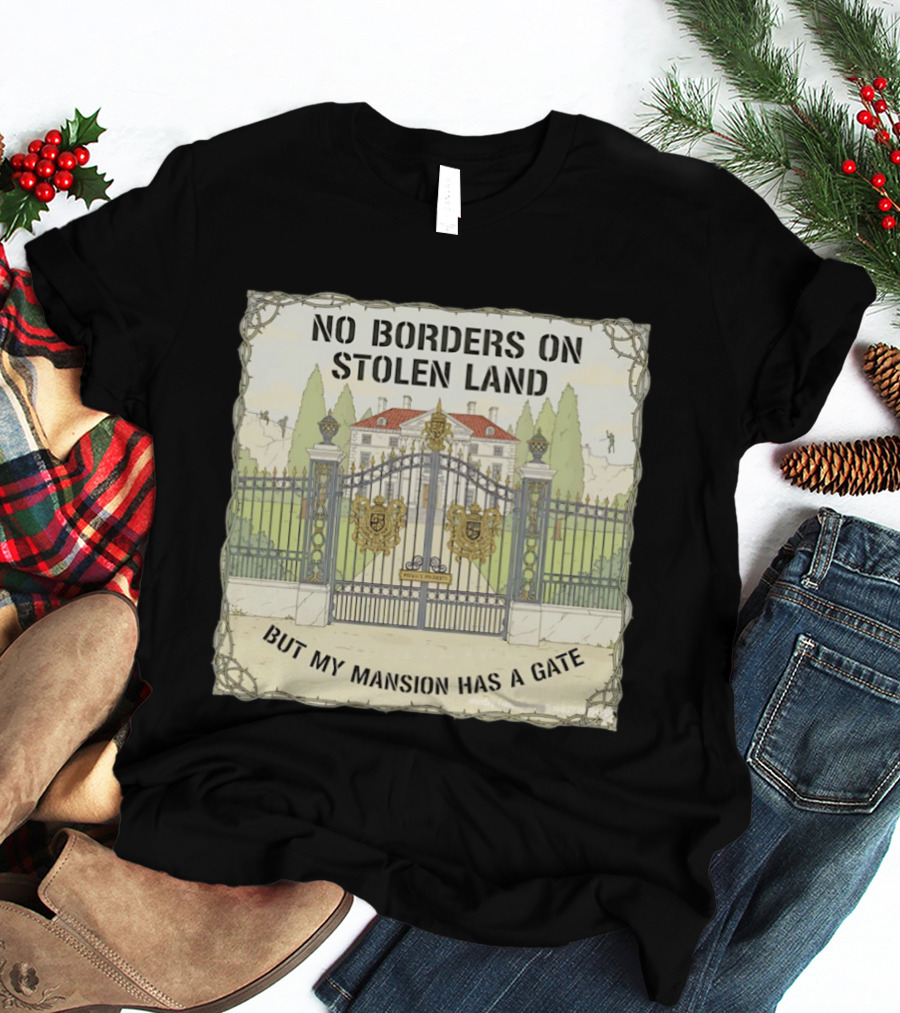 No Borders On Stolen Land But My Mansion Has A Gate Mansion T-Shirt