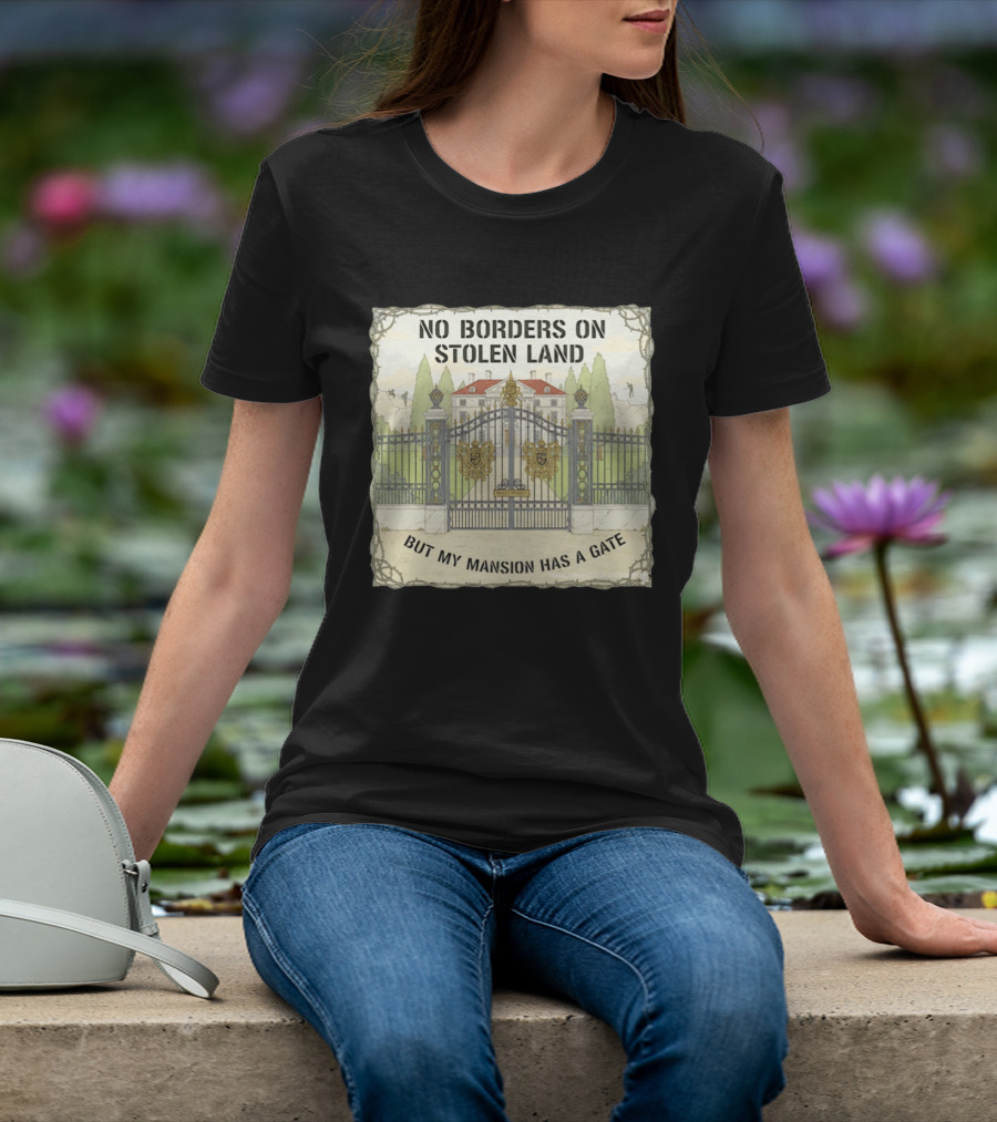 No Borders On Stolen Land But My Mansion Has A Gate Mansion T-Shirt