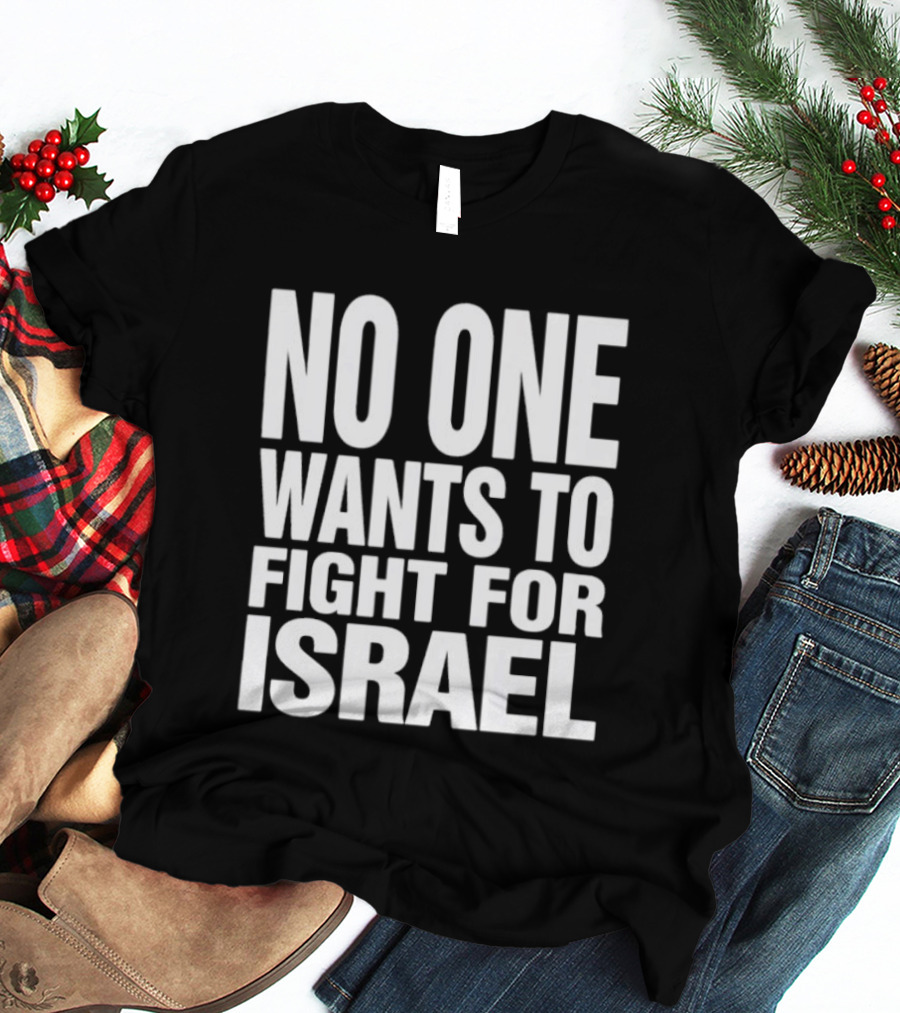 No One Wants To Fight For Israel T-Shirt