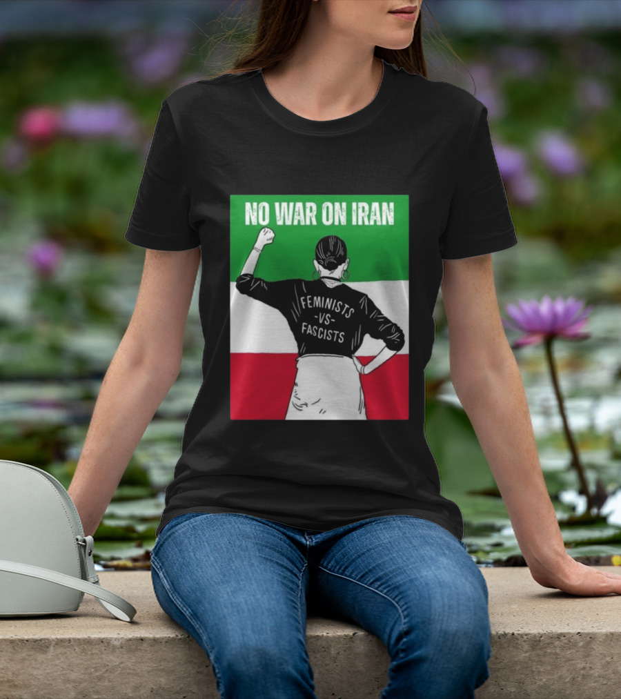 No War On Iran Feminists Vs Fascists Empowerment 2026 T-Shirt