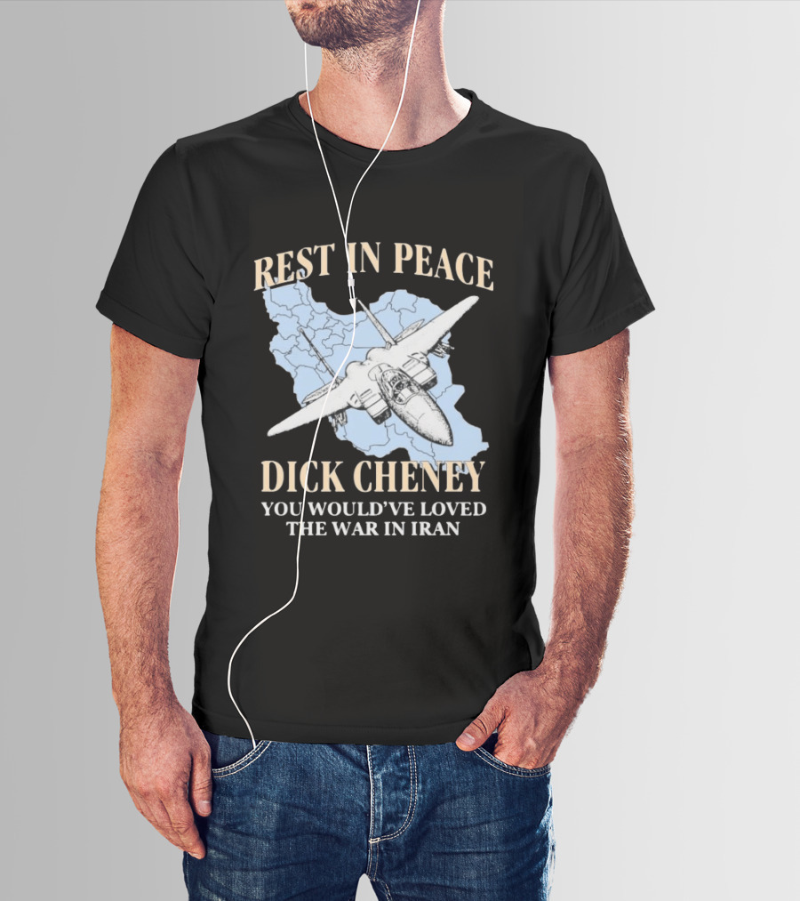 Rest In Peace Dick Cheney You Would've Loved The War In Iran Map Fighter Jet T-Shirt