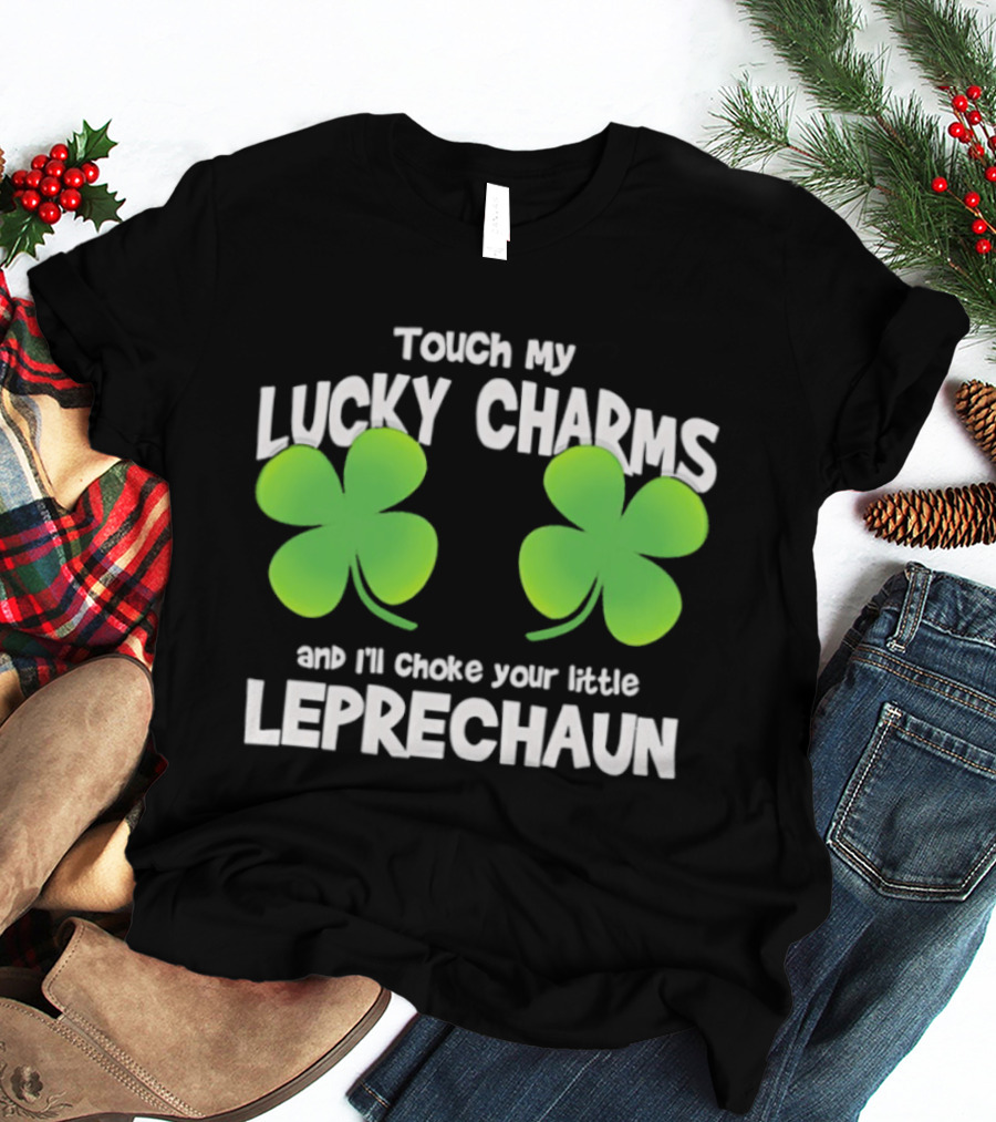 Touch My Lucky Charms And I'll Choke Your Little Leprechaun Shamrock T-Shirt