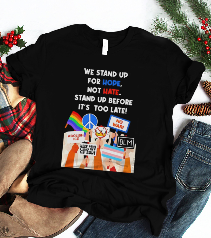 We Stand Up For Hope Not Hate Pride Peace BLM No War Abolish ICE T-Shirt