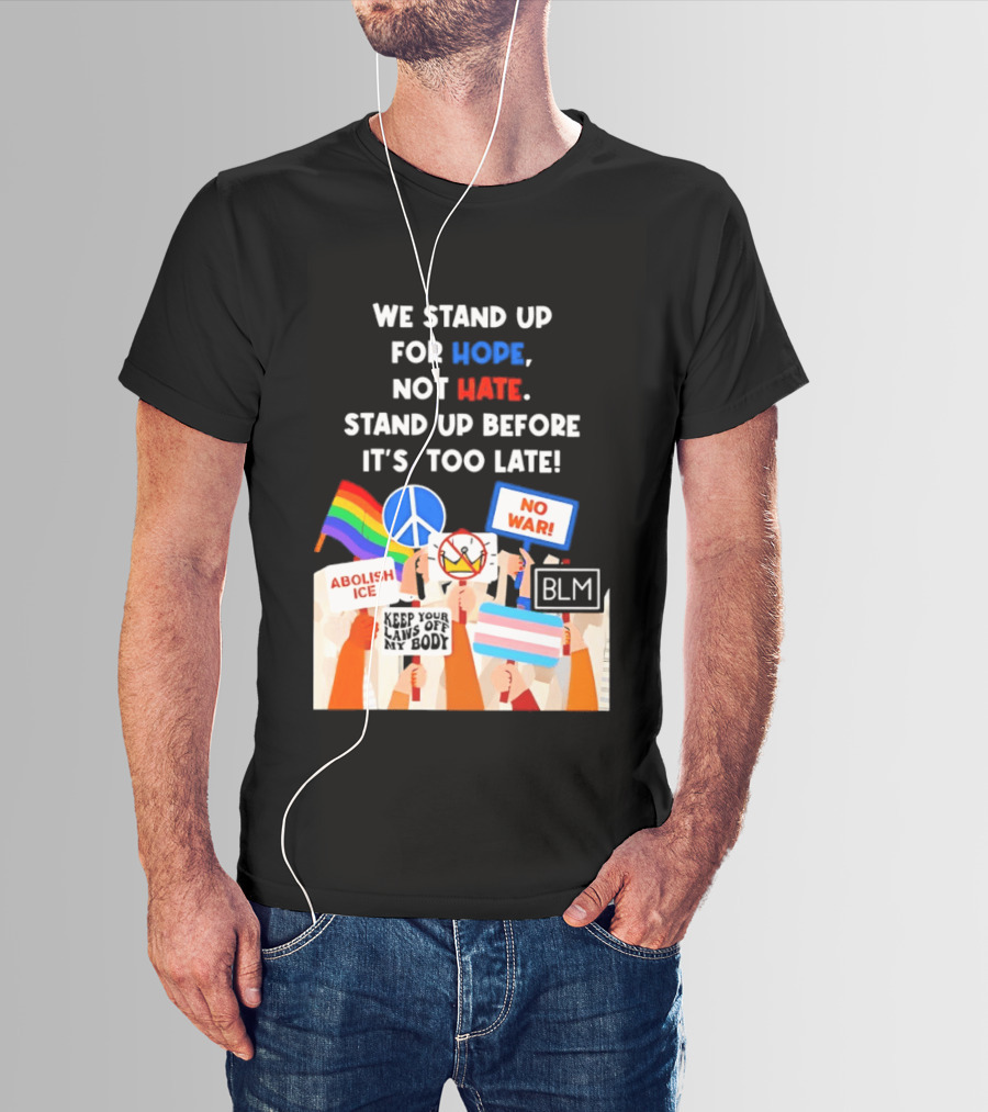 We Stand Up For Hope Not Hate Pride Peace BLM No War Abolish ICE T-Shirt