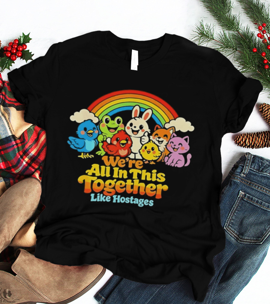 We're All In This Together Like Hostages Rainbow Cartoon Animals T-Shirt