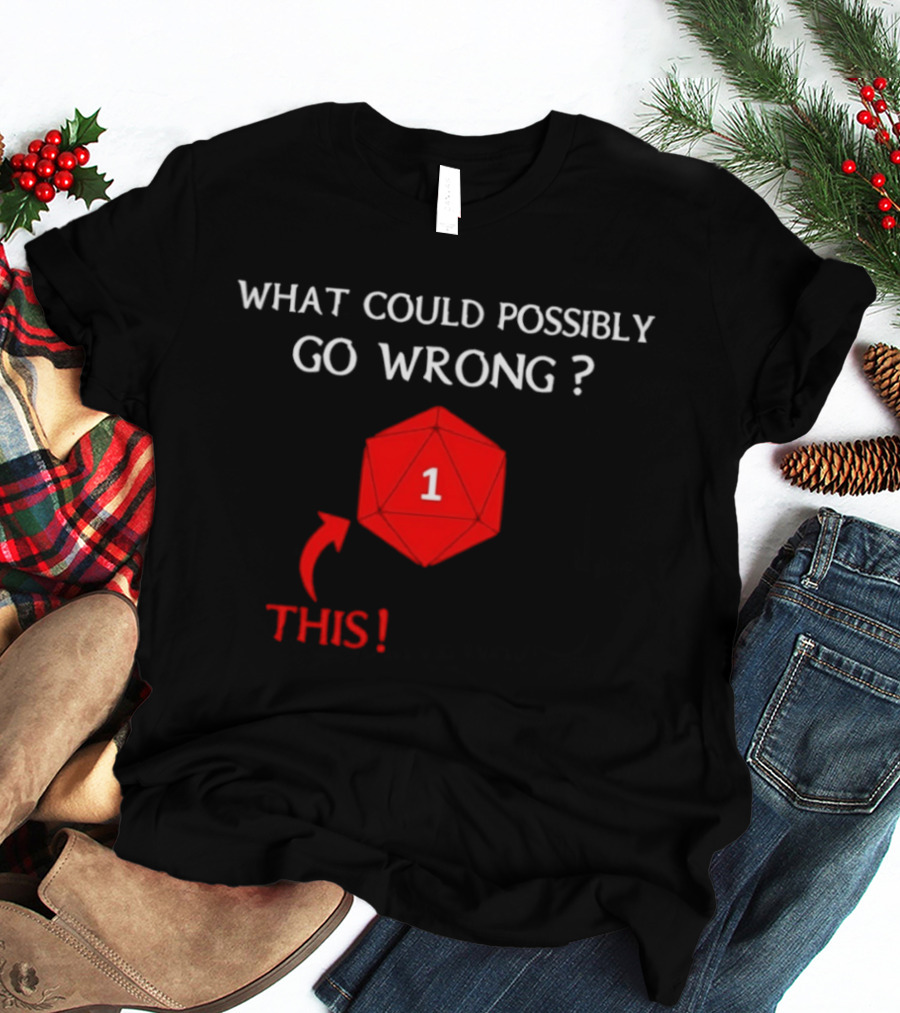 What Could Possibly Go Wrong This 1 Critical Failure Dungeons And Dragons Dice T-Shirt
