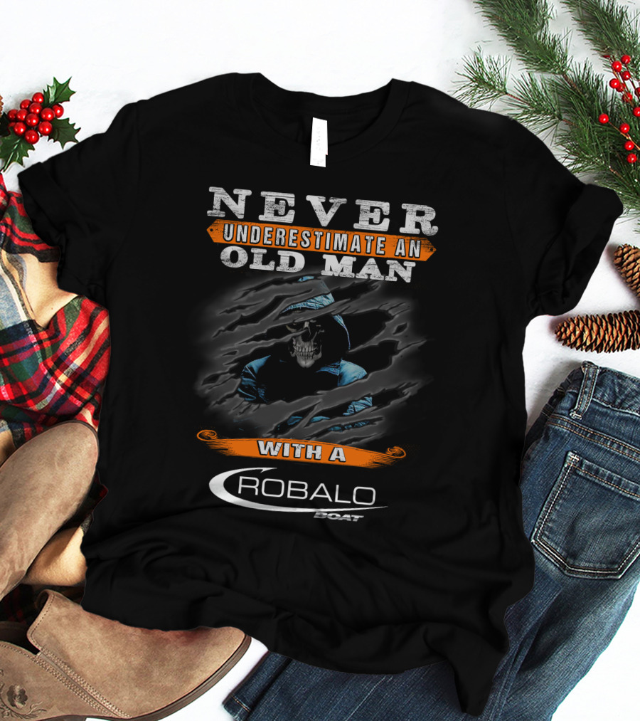 NEVER UNDERESTIMATE AN OLD MAN WITH A ROBALO BOAT T-Shirt