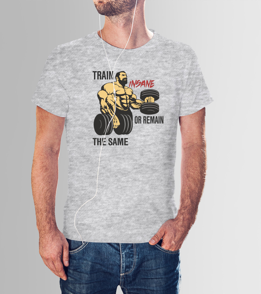 Train Insane Or Remain The Same Fitness And Bodybuilding T-Shirt