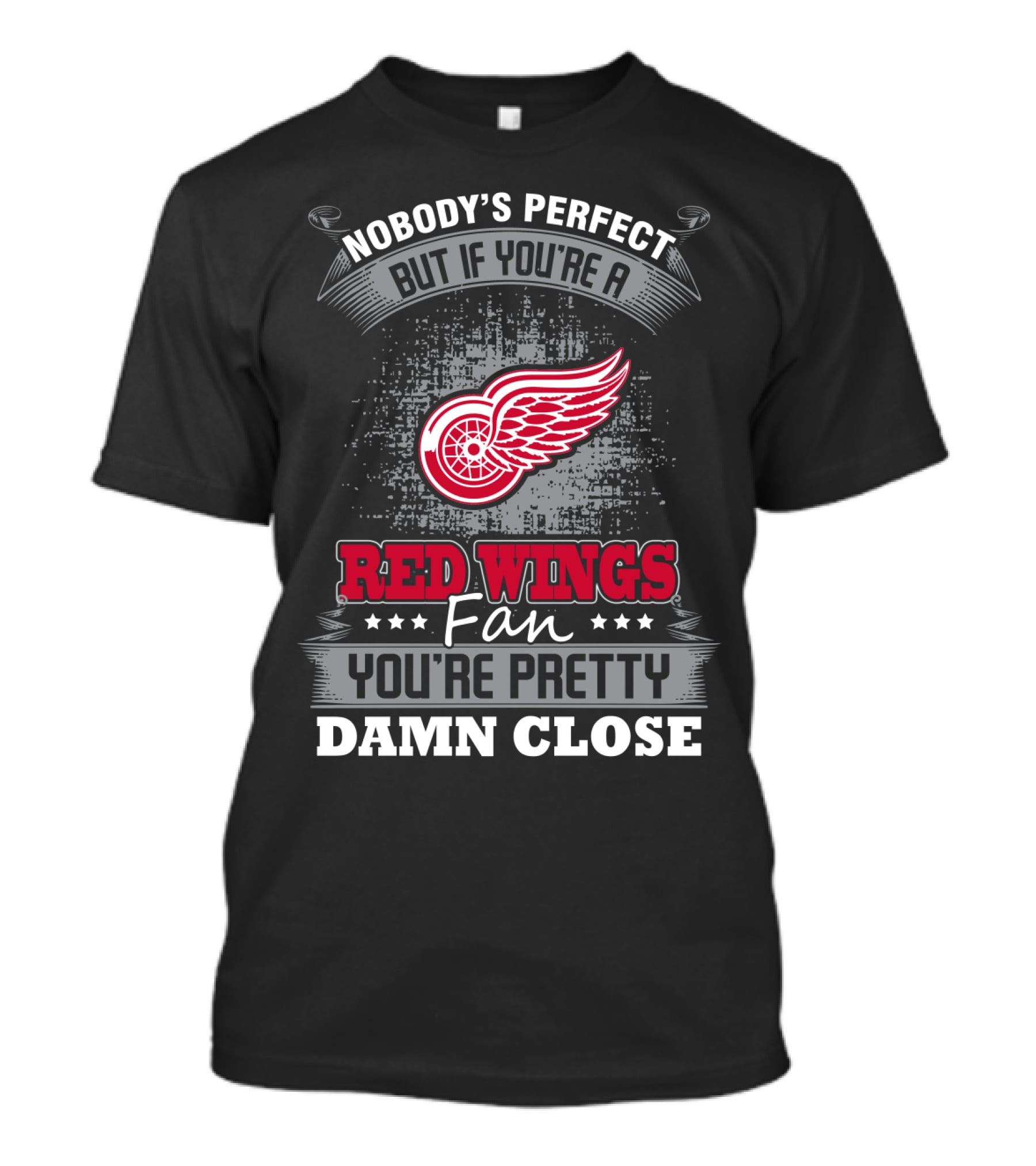 Nobody's Perfect But If You're A Detroit Red Wings Fan You're Pretty Damn Close T-Shirt