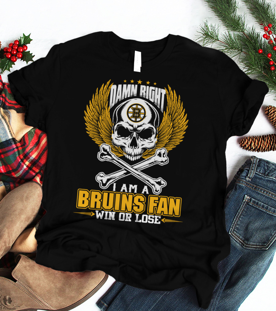 Damn Right I Am A Bruins Fan Win Or Lose Boston Bruins T-Shirt