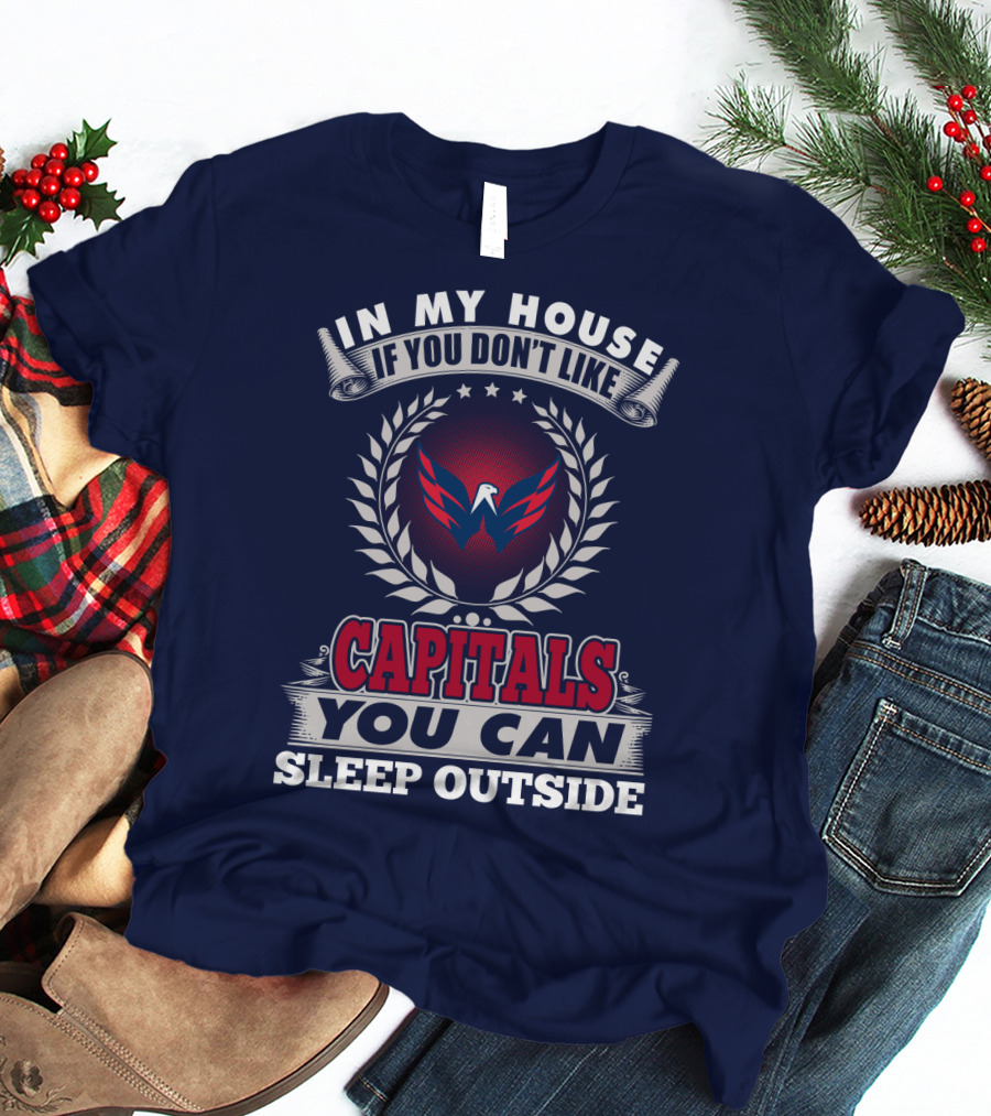 In My House If You Don't Like Capitals You Can Sleep Outside Washington Capitals T-Shirt