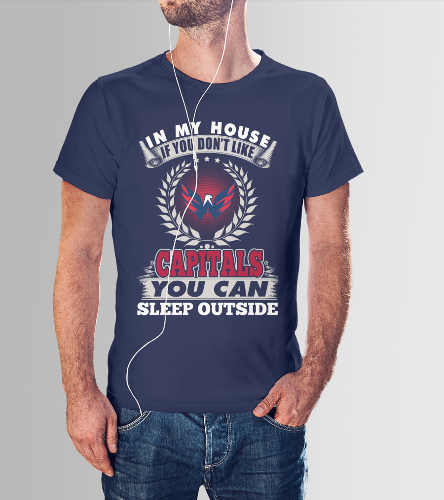 In My House If You Don't Like Capitals You Can Sleep Outside Washington Capitals T-Shirt