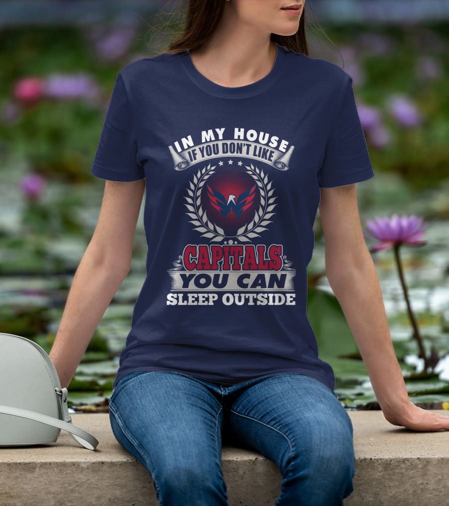 In My House If You Don't Like Capitals You Can Sleep Outside Washington Capitals T-Shirt