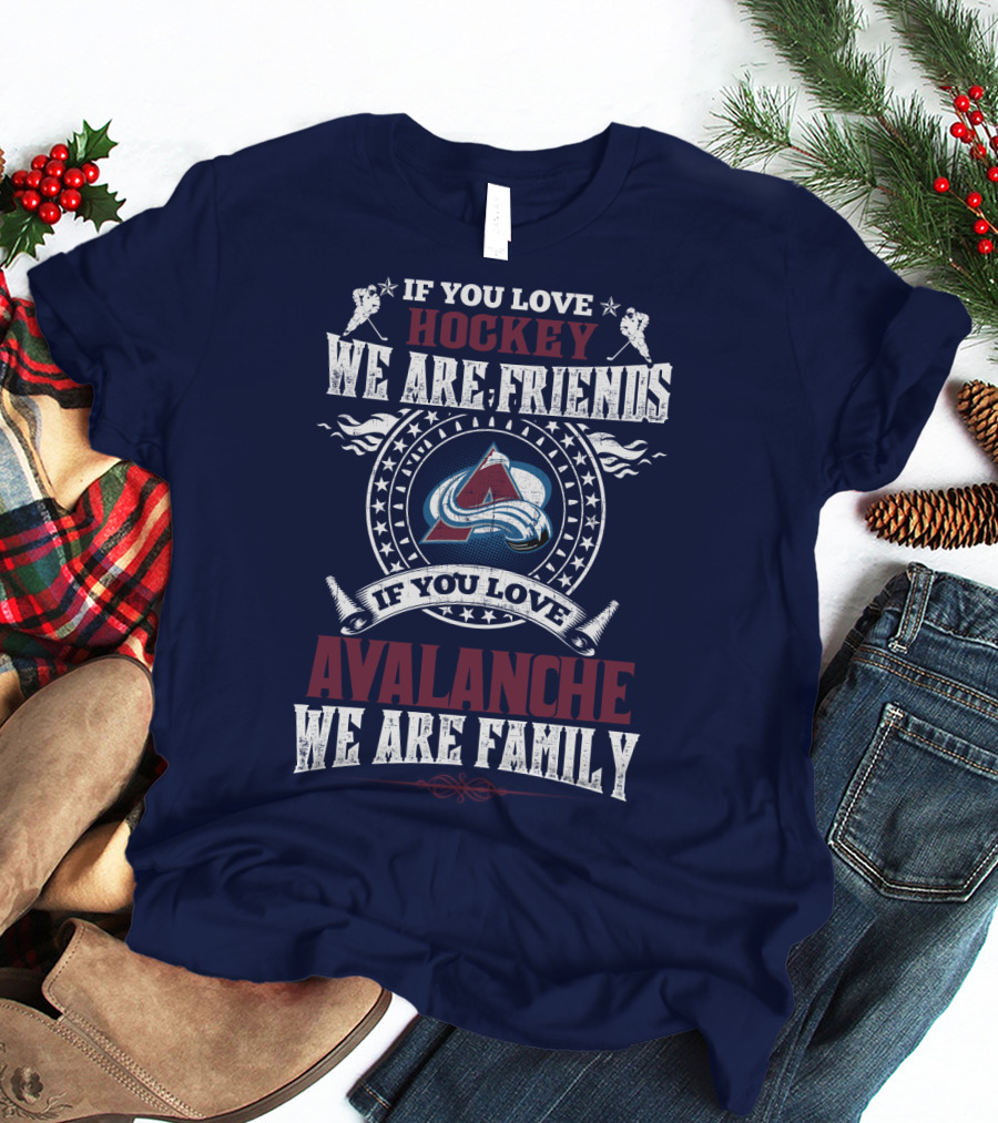 If You Love Hockey We Are Friends If You Love Avalanche We Are Family T-Shirt