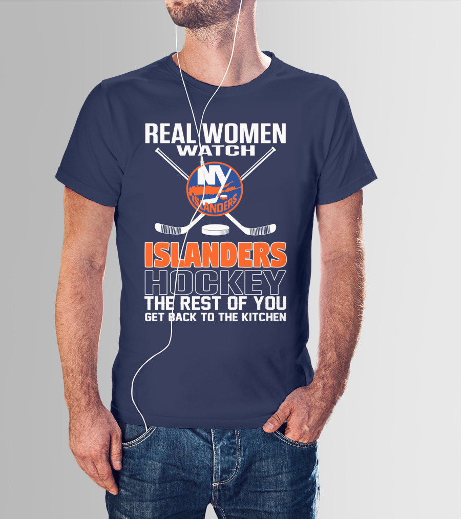 Real Women Watch New York Islanders Hockey The Rest Of You Get Back To The Kitchen T-Shirt