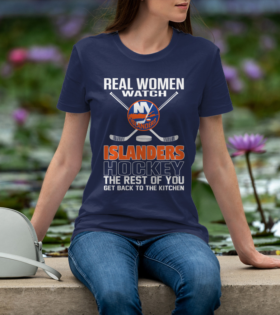 Real Women Watch New York Islanders Hockey The Rest Of You Get Back To The Kitchen T-Shirt