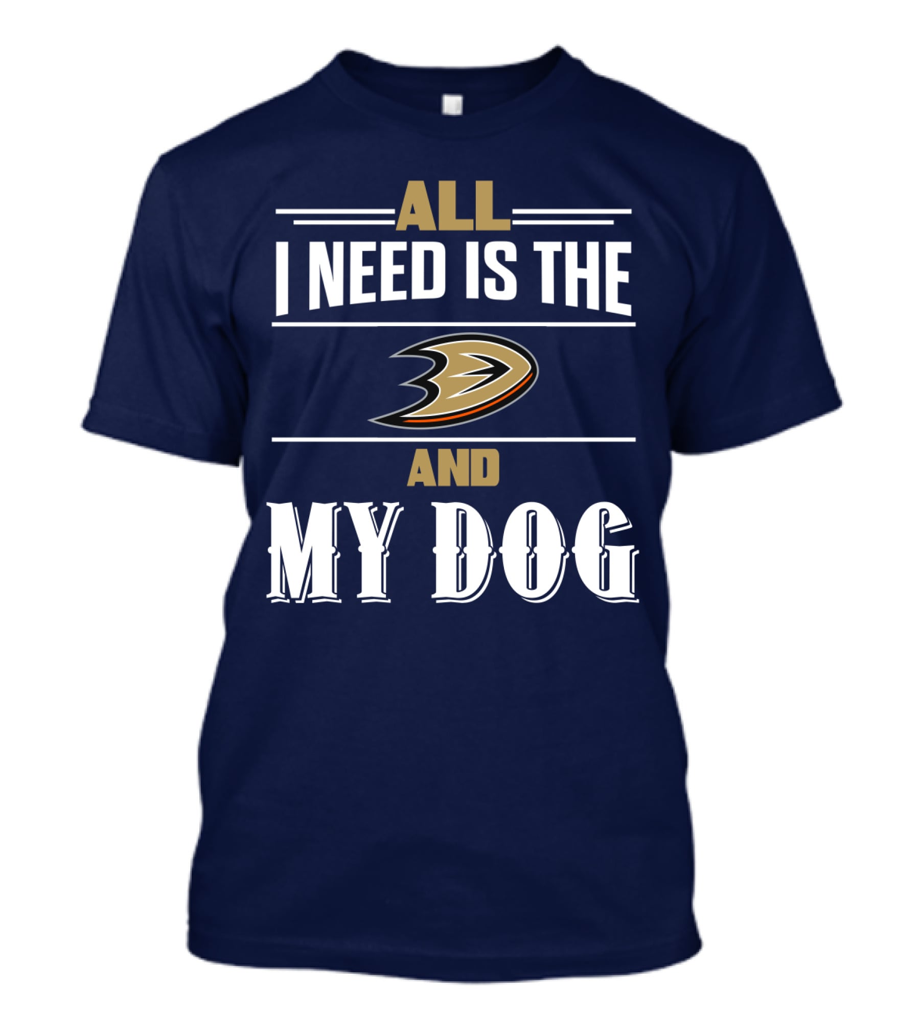 All I Need Is The Anaheim Ducks And My Dog T-Shirt