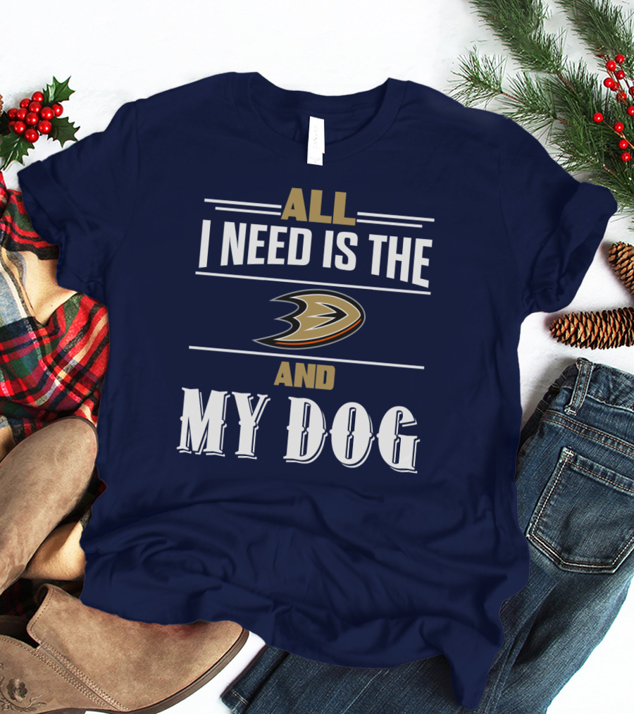 All I Need Is The Anaheim Ducks And My Dog T-Shirt