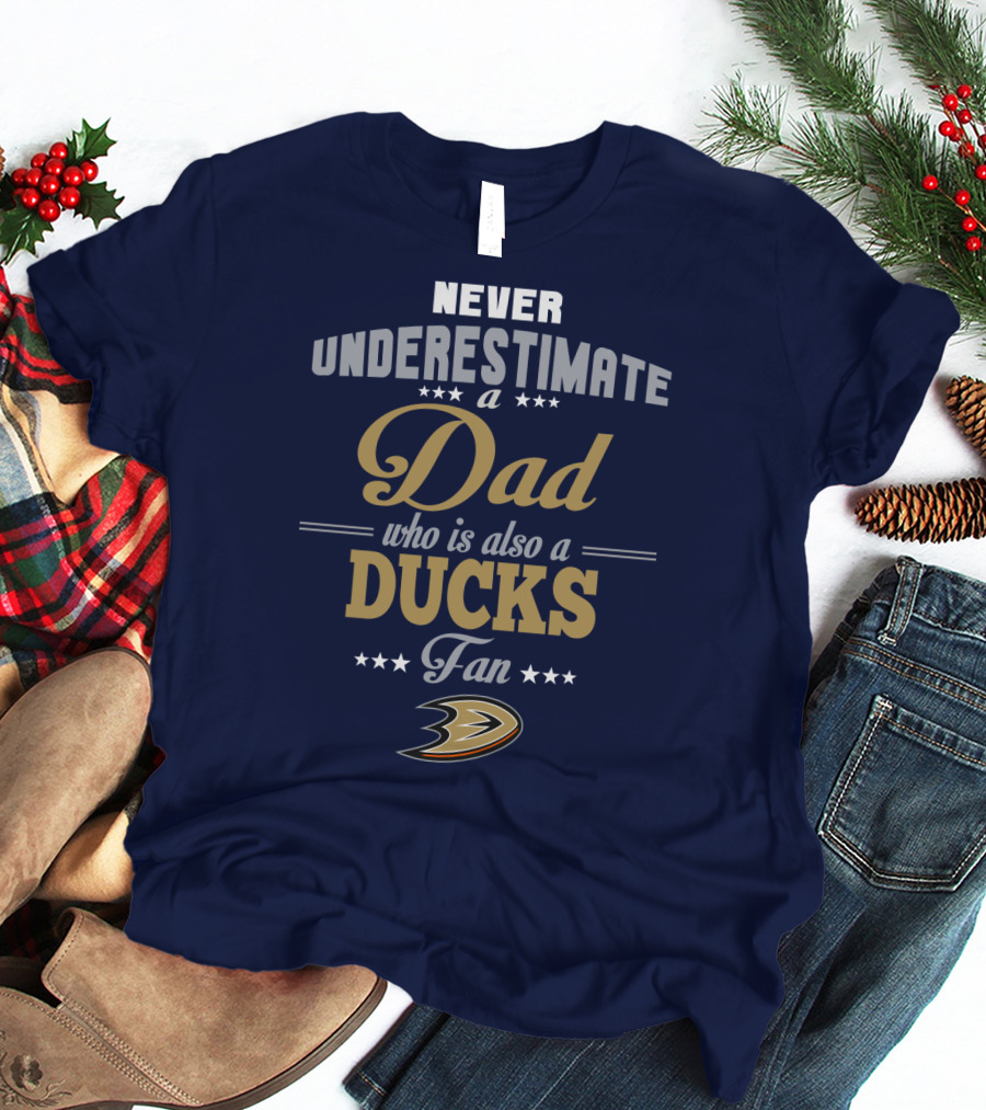 Never Underestimate A Dad Who Is Also A Ducks Fan Anaheim Ducks T-Shirt