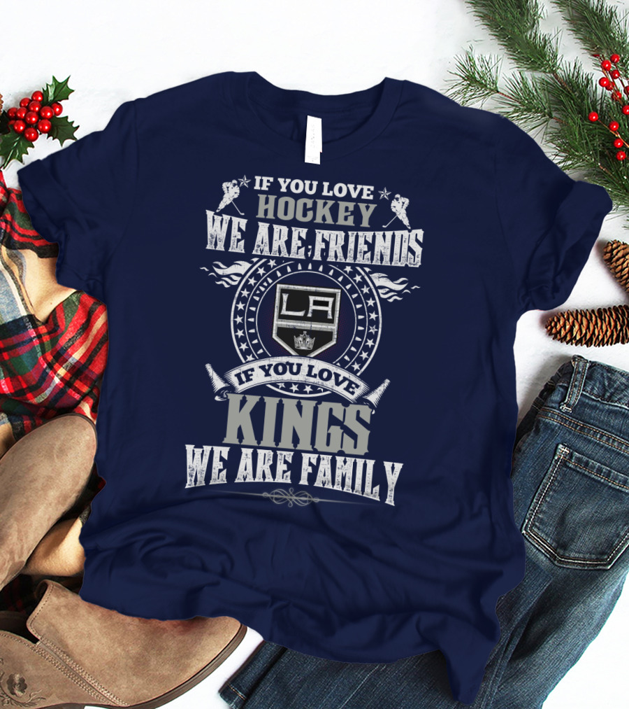 If You Love Hockey We Are Friends LA Kings If You Love Kings We Are Family T-Shirt