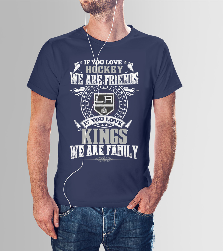 If You Love Hockey We Are Friends LA Kings If You Love Kings We Are Family T-Shirt