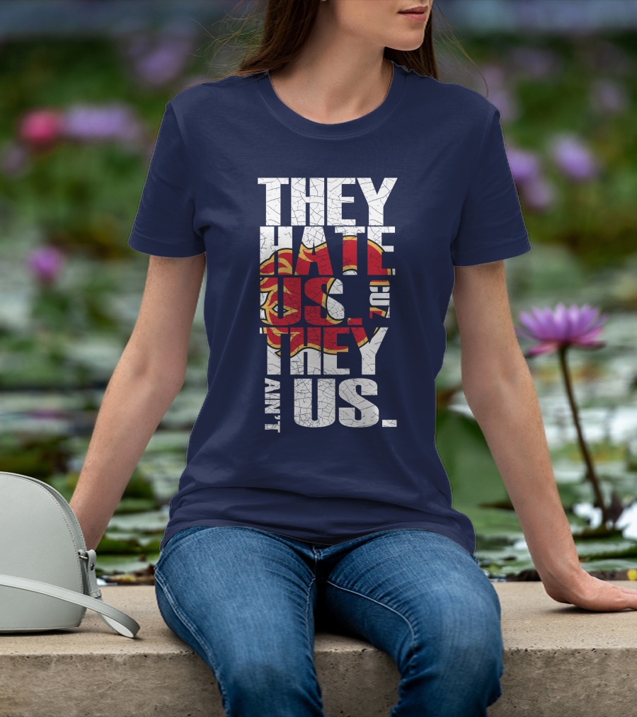 They Hate Us Cause They Ain't Us Calgary Flames T-Shirt