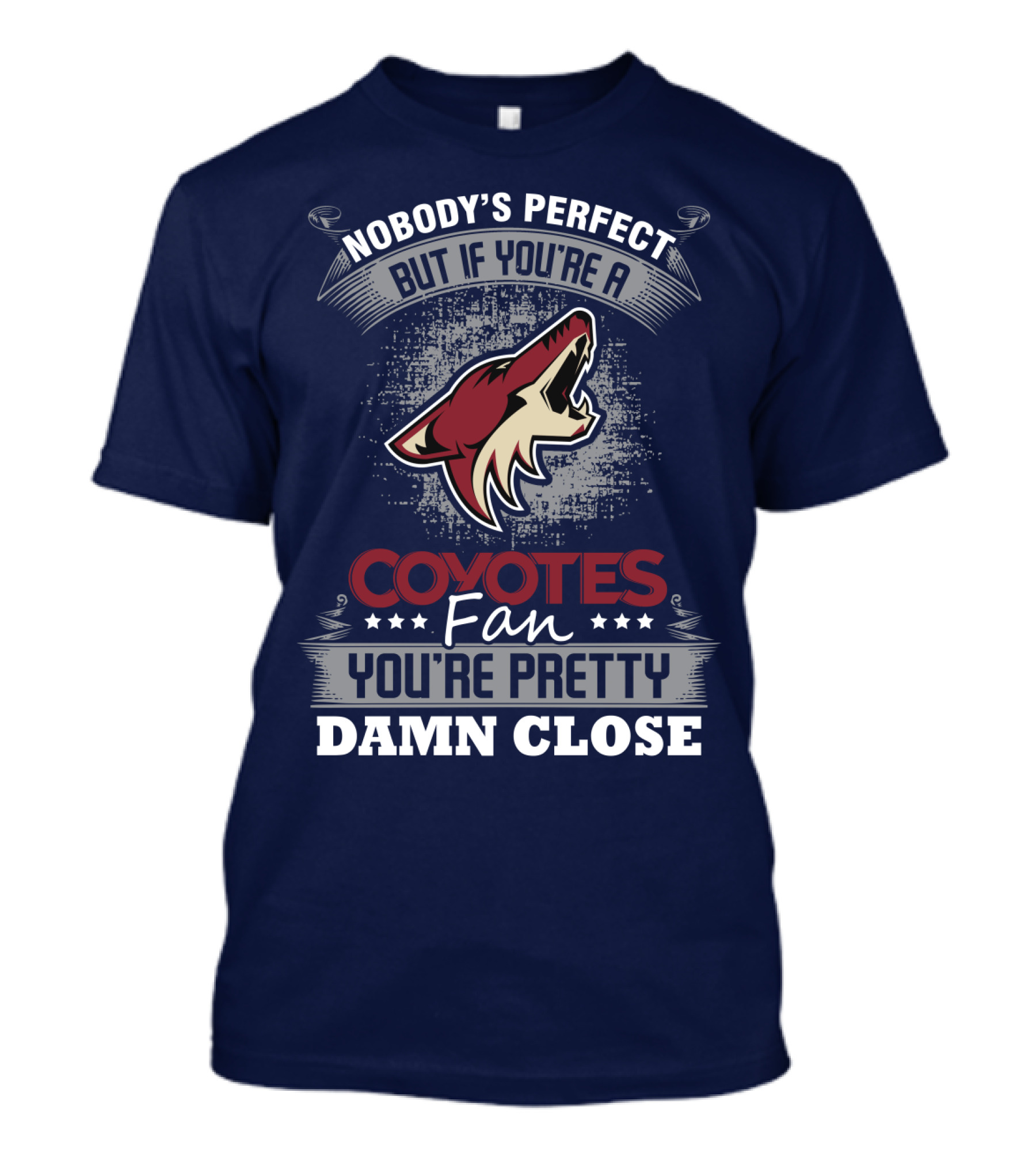 Nobody's Perfect But If You're A Coyotes Fan You're Pretty Damn Close. T-Shirt