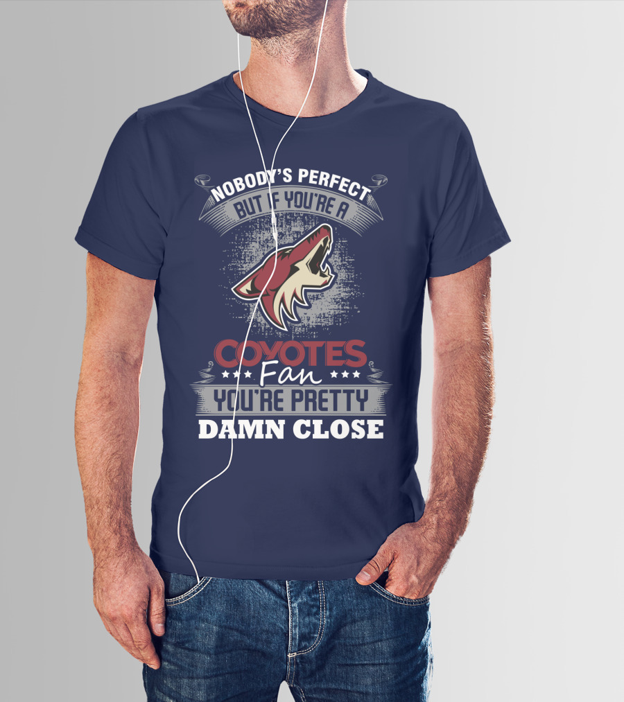 Nobody's Perfect But If You're A Coyotes Fan You're Pretty Damn Close. T-Shirt