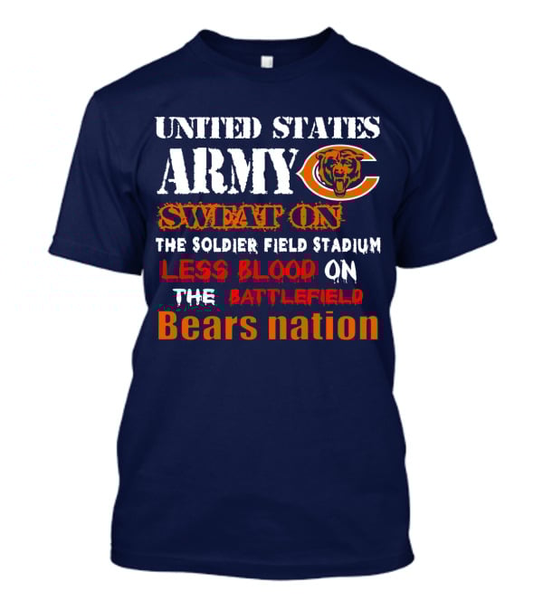 United States Army Sweat On Soldier Field Stadium Less Blood On The Battlefield Bears Nation T-Shirt