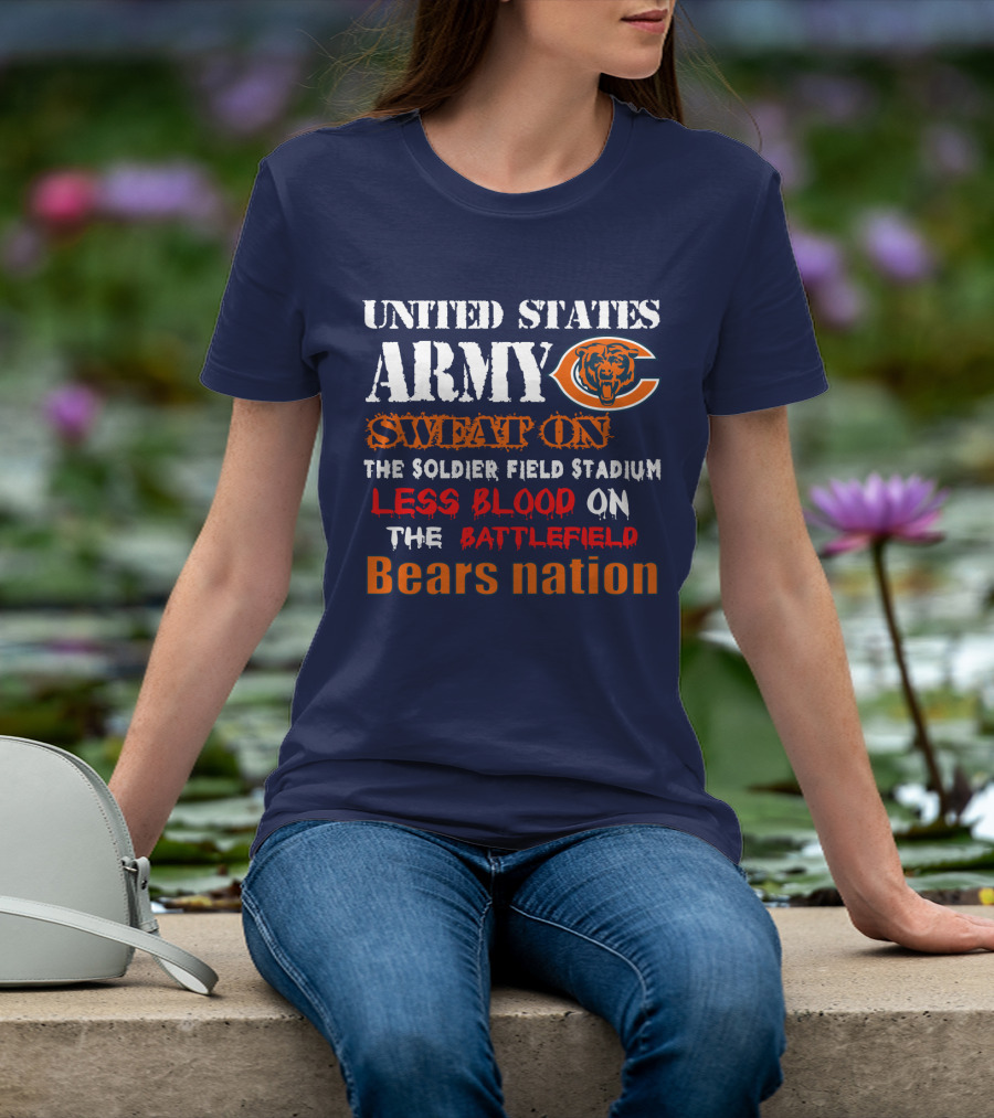 United States Army Sweat On Soldier Field Stadium Less Blood On The Battlefield Bears Nation T-Shirt