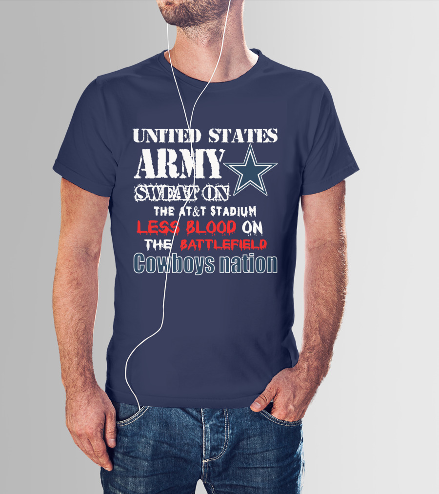 United States Army Sweat On The At&T Stadium Less Blood On The Battlefield Cowboys Nation T-Shirt