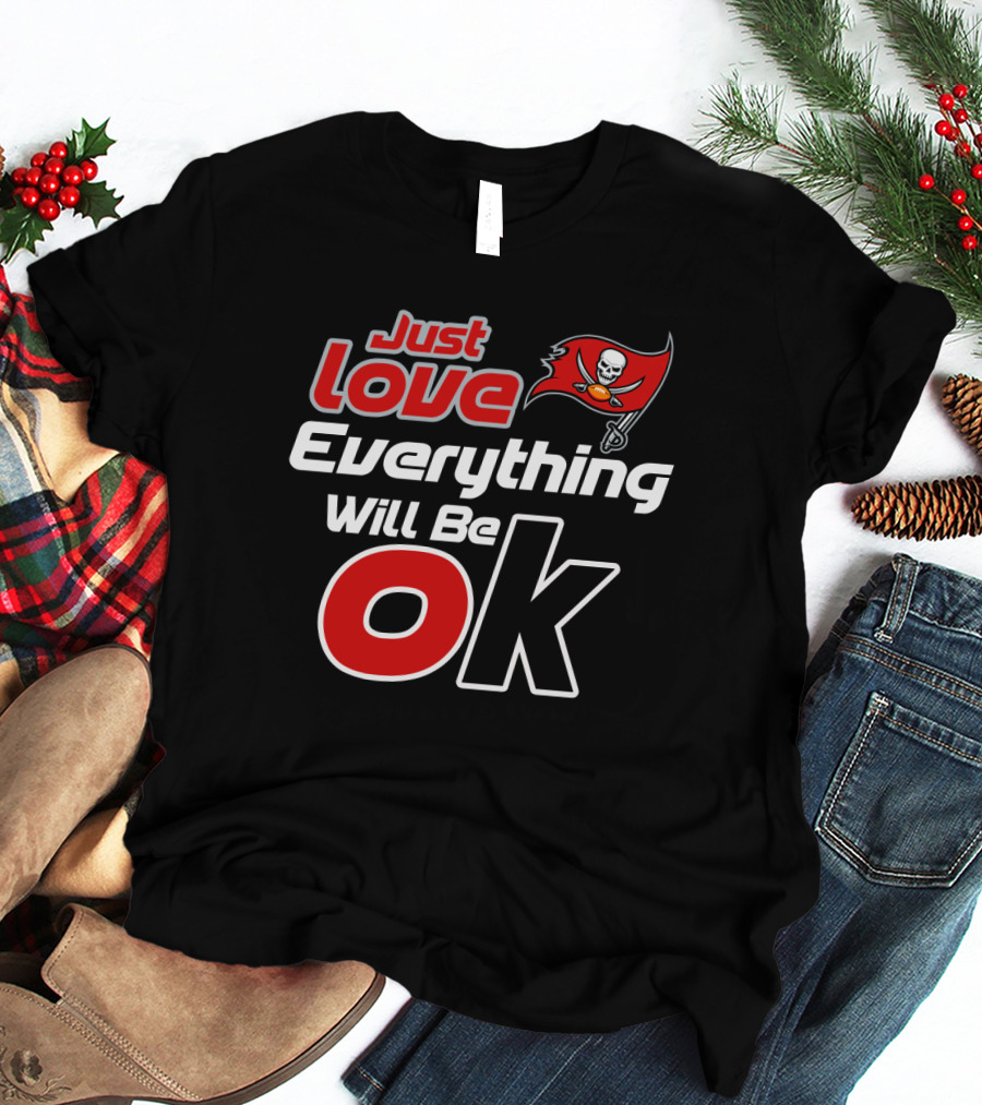 Just Love Everything Will Be Ok Tampa Bay Buccaneers T-Shirt