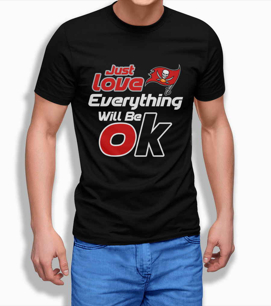 Just Love Everything Will Be Ok Tampa Bay Buccaneers T-Shirt