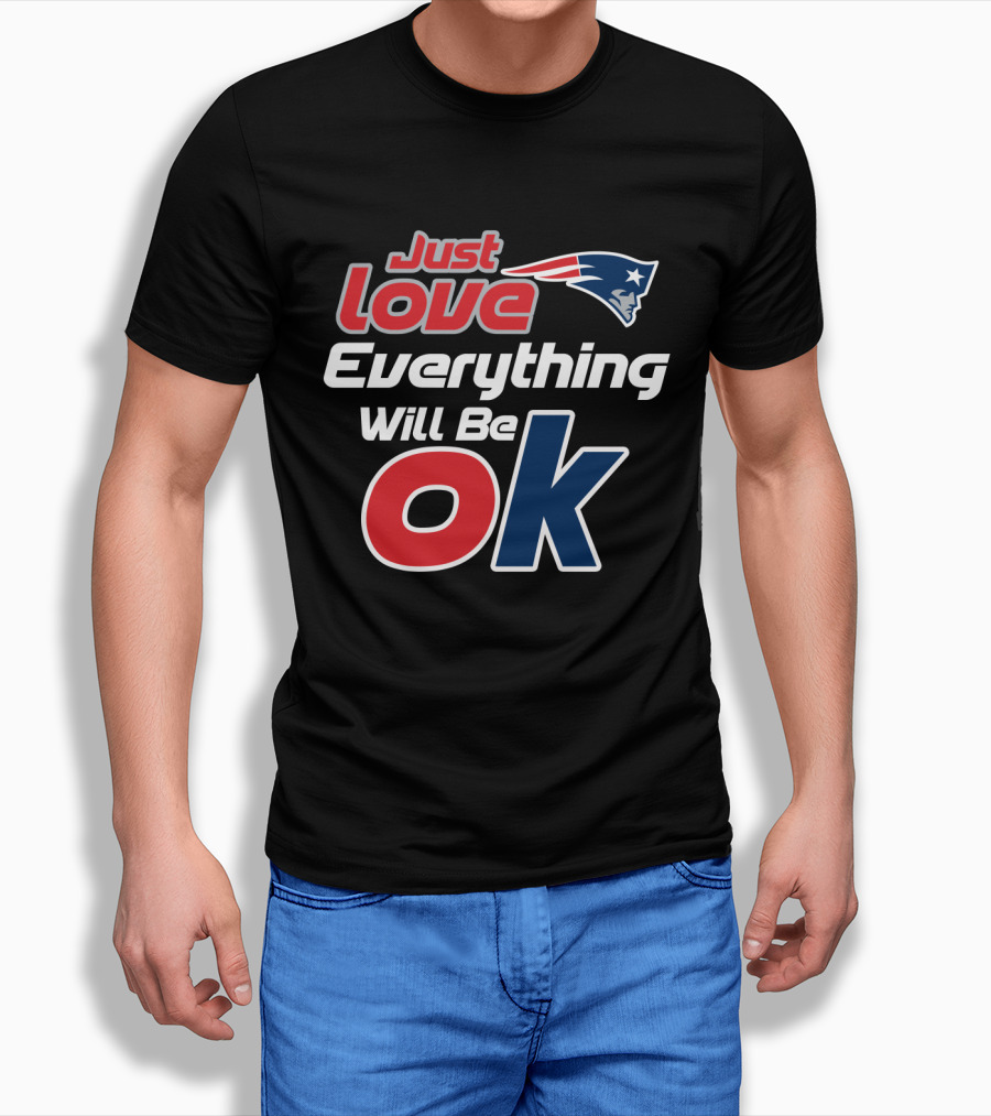 Just Love Everything Will Be Ok Patriots T-Shirt
