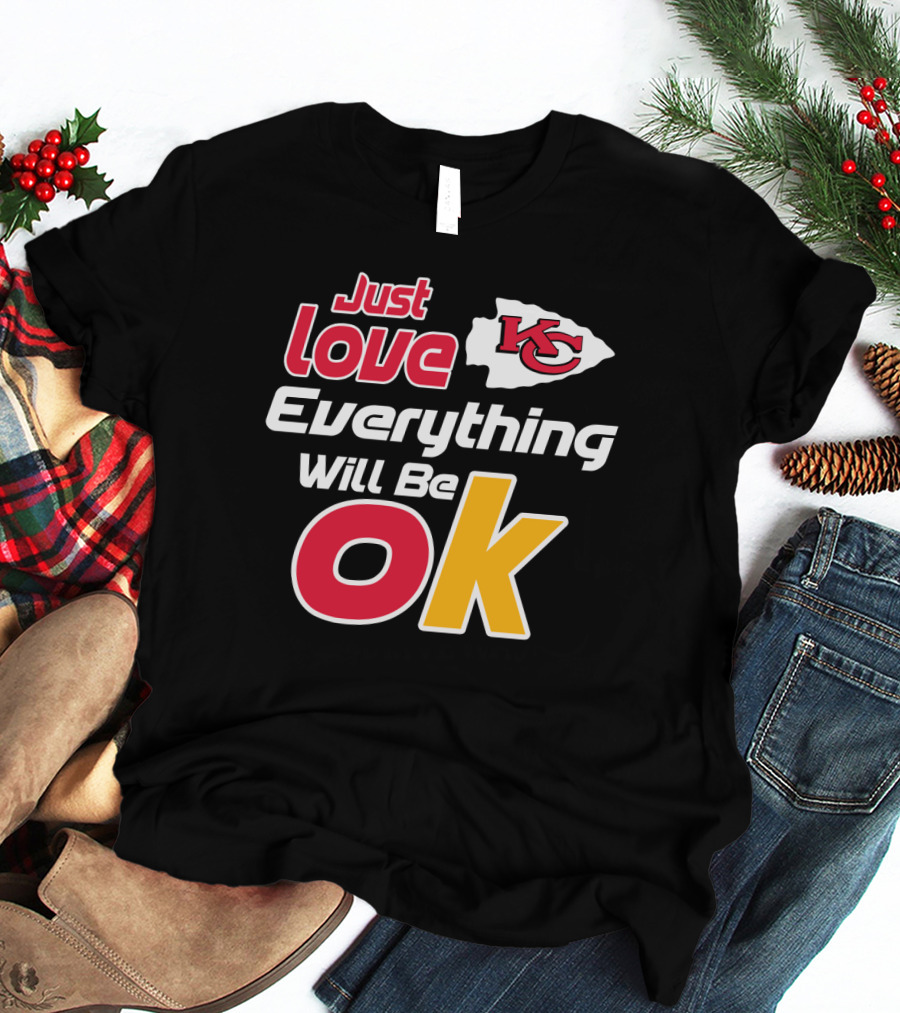 Just Love Kc Chiefs Everything Will Be Ok T-Shirt
