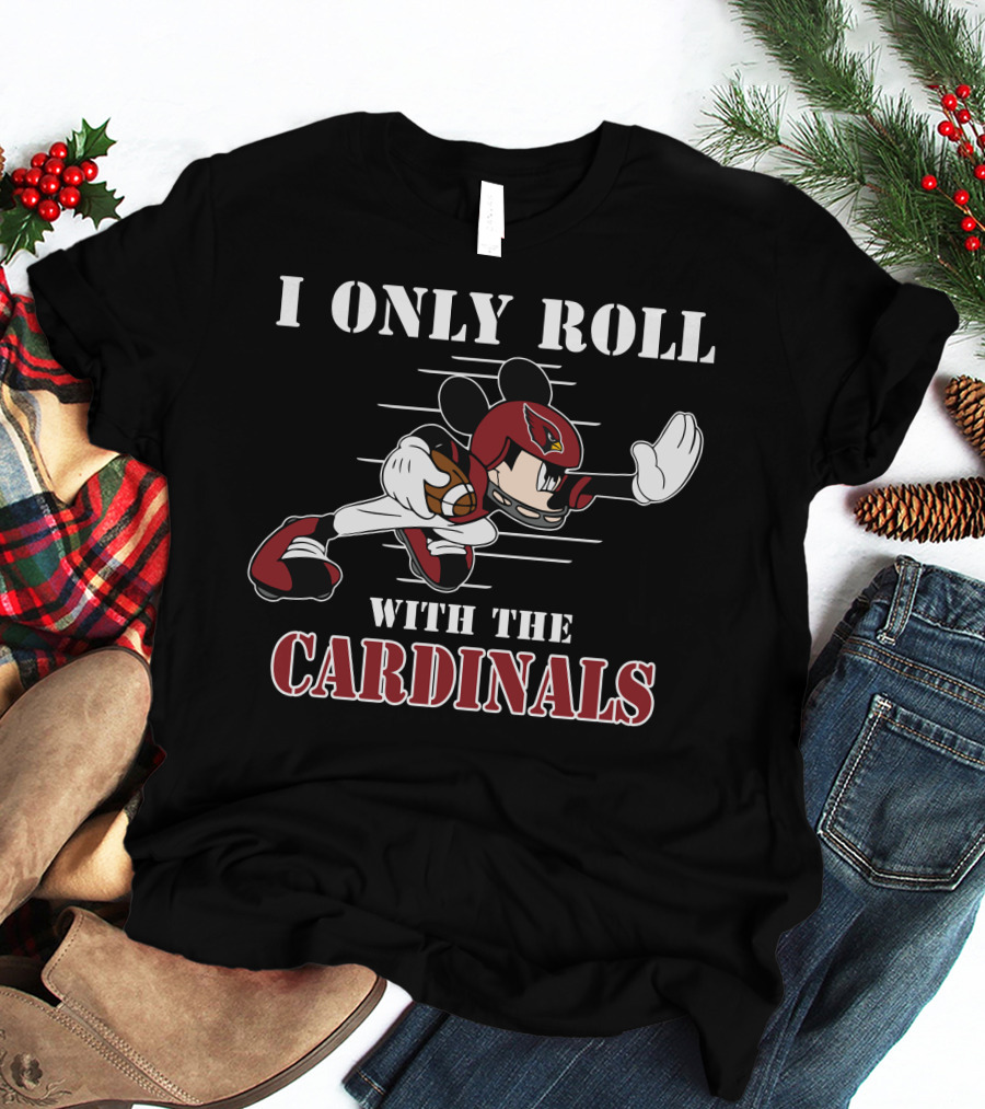I Only Roll With The Cardinals Arizona Mickey Football T-Shirt