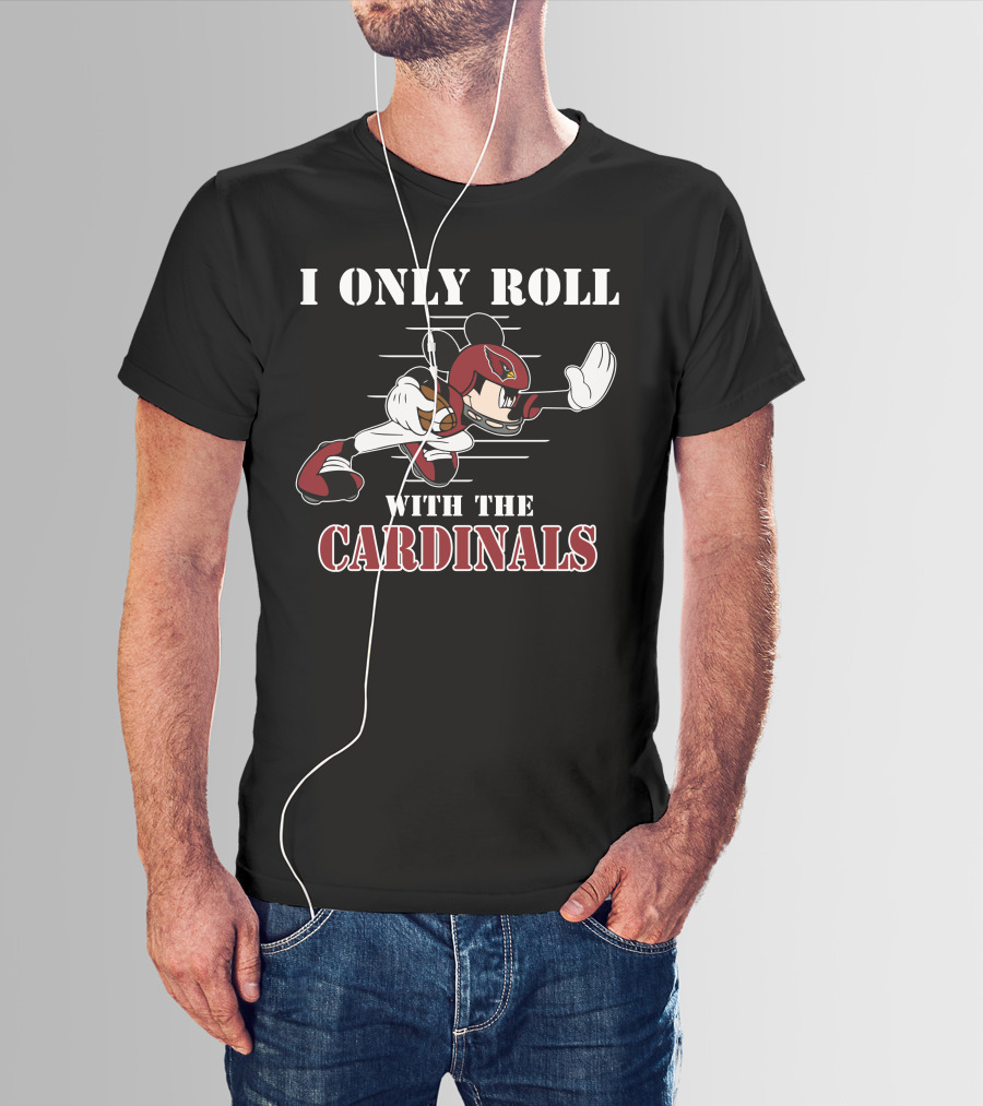 I Only Roll With The Cardinals Arizona Mickey Football T-Shirt