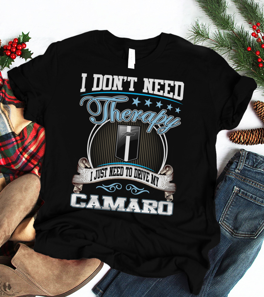 I Don't Need Therapy I Just Need To Drive My Camaro T-Shirt