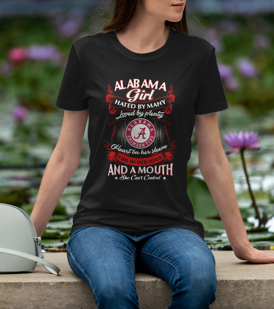 Alabama Girl Hated By Many Loved By Plenty Crimson Tide Heart On Her Sleeve Fire In Her Soul Mouth She Can't Control T-Shirt