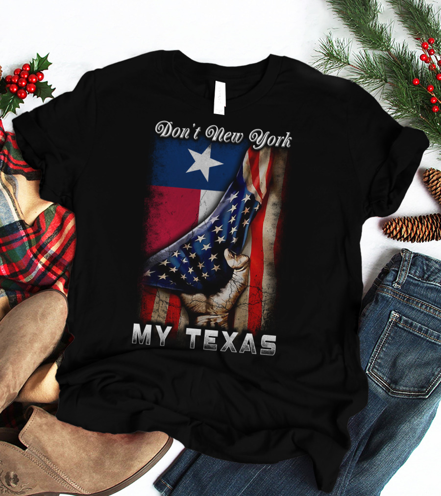 Don't New York My Texas Texas Flag And American Flag Fusion T-Shirt