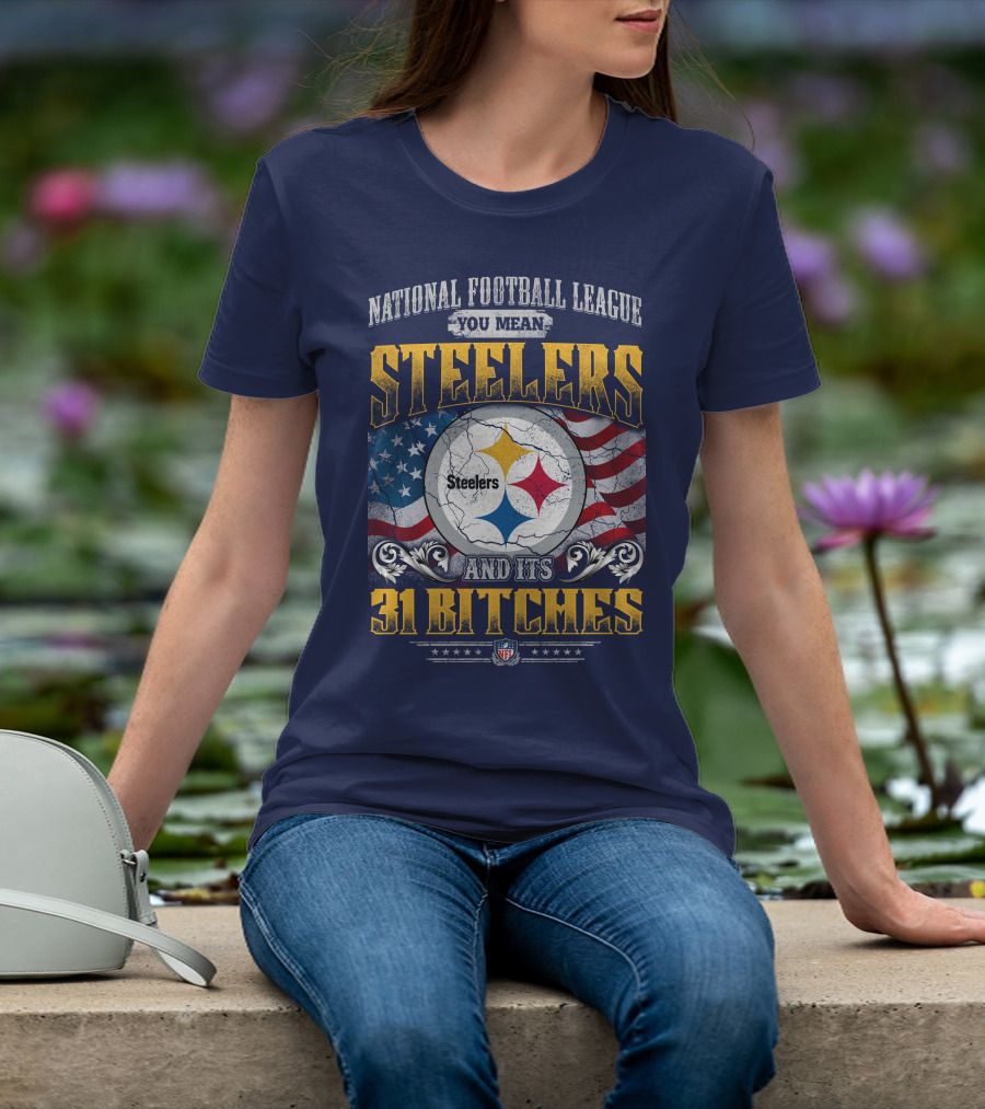 National Football League You Mean Steelers And Its 31 Bitches T-Shirt