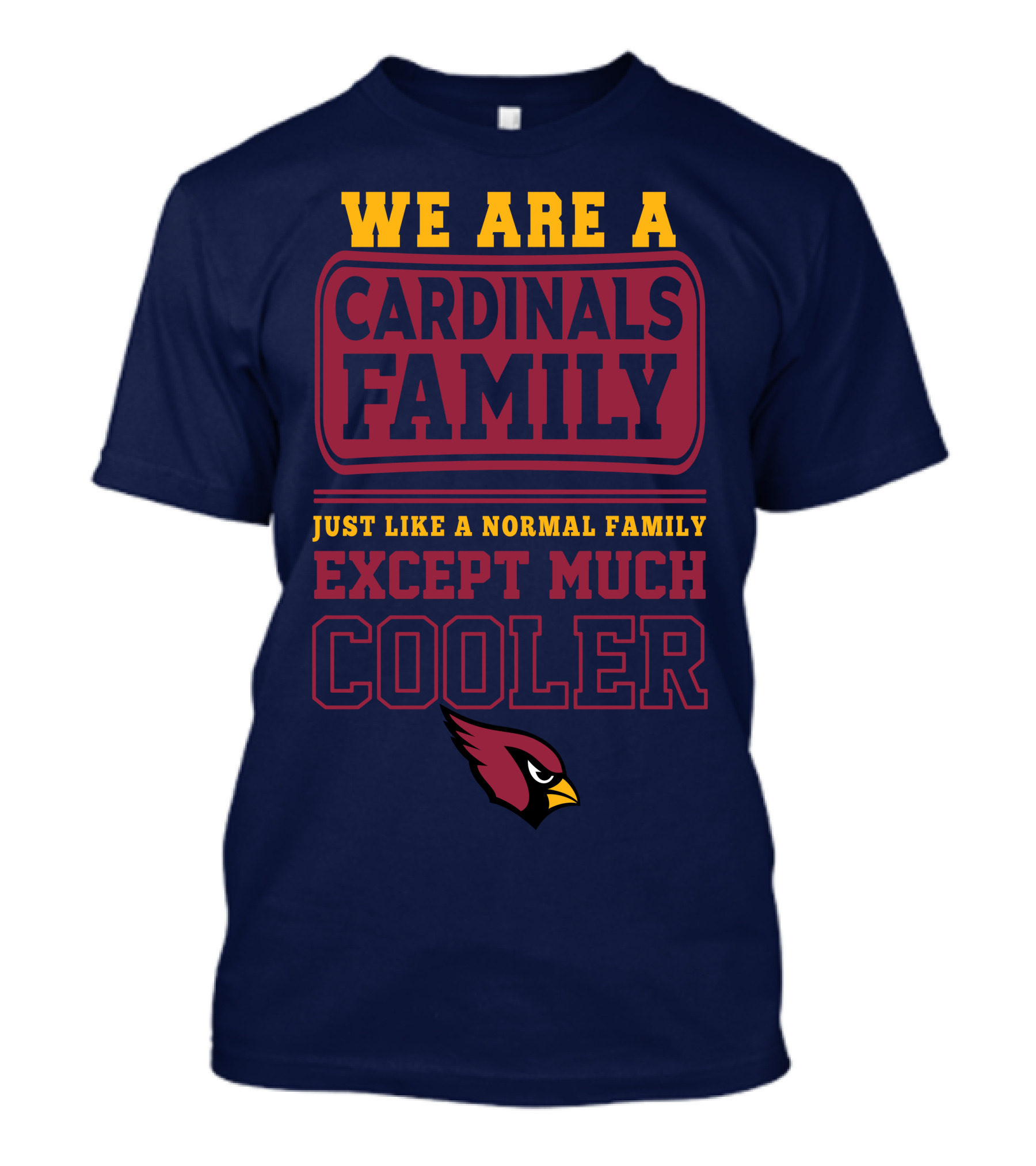 We Are A Cardinals Family Just Like A Normal Family Except Much Cooler Arizona Cardinals T-Shirt