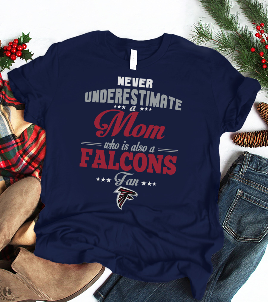 Never Underestimate A Mom Who Is Also A Falcons Fan T-Shirt
