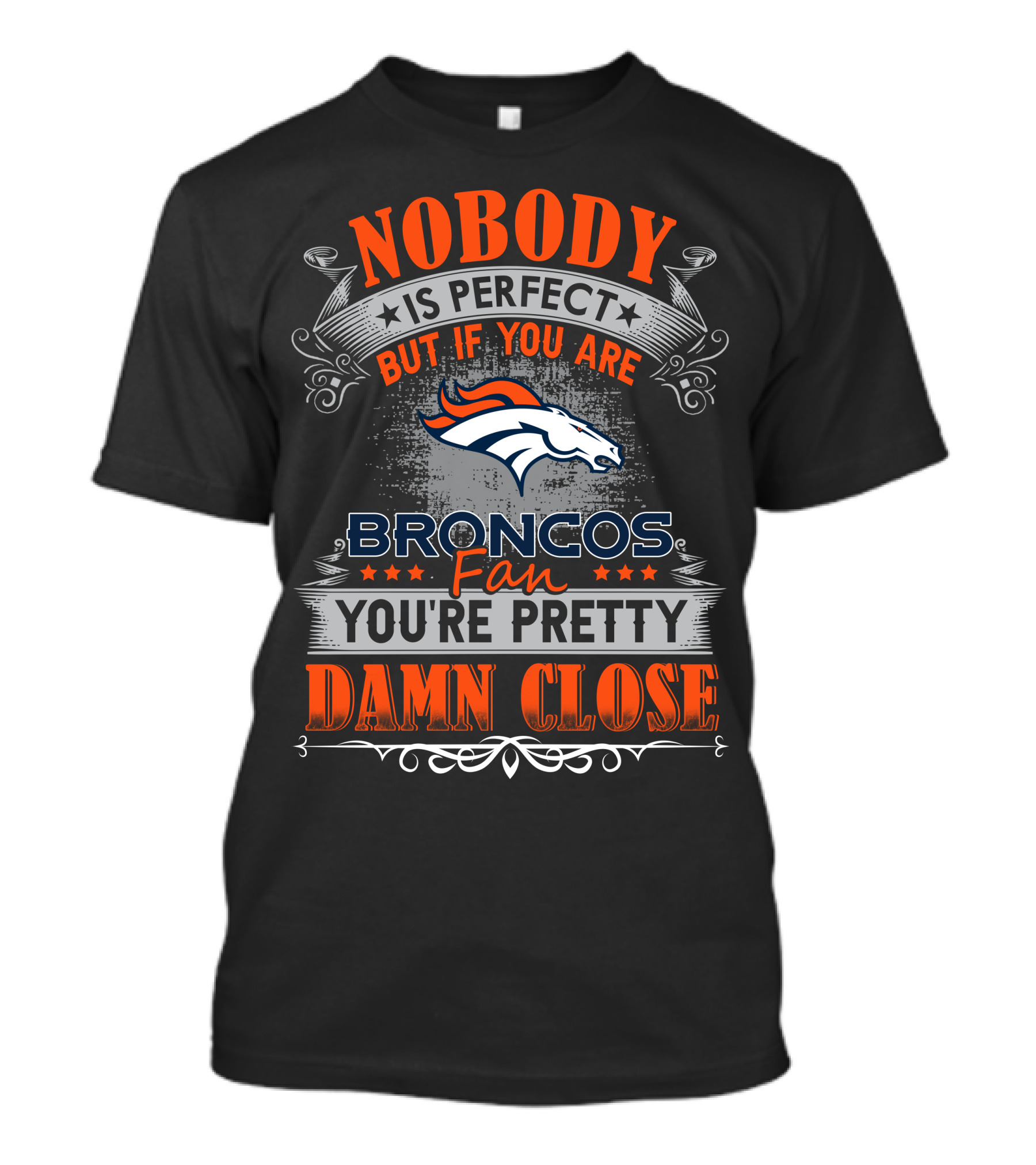 Nobody Is Perfect But If You Are Broncos Fan You're Pretty Damn Close T-Shirt