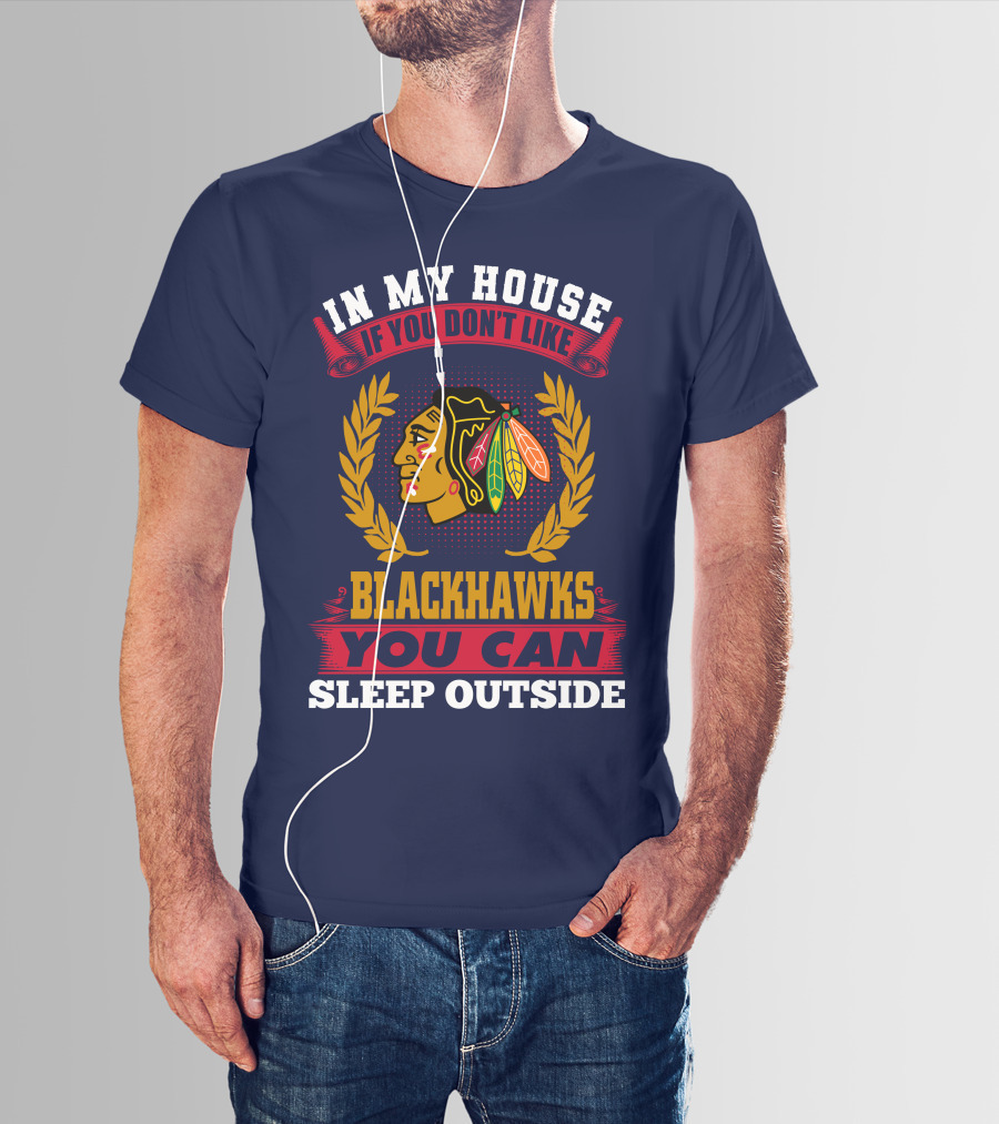 In My House If You Don't Like Blackhawks You Can Sleep Outside T-Shirt