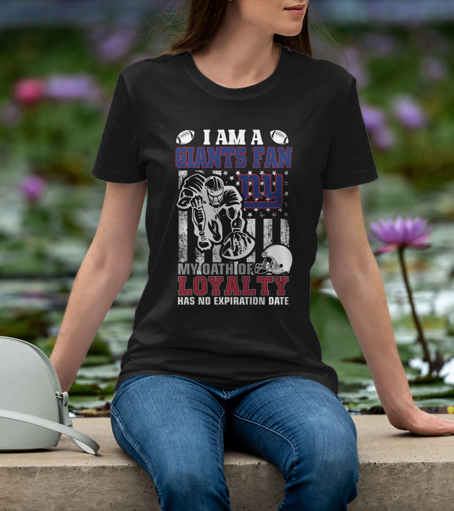 I Am A Giants Fan My Oath Of Loyalty Has No Expiration Date Ny T-Shirt